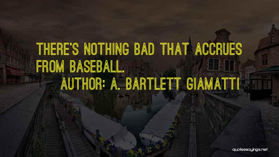 A. Bartlett Giamatti Quotes: There's Nothing Bad That Accrues From Baseball.