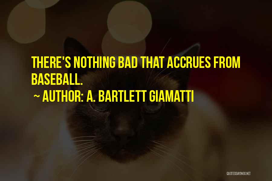 A. Bartlett Giamatti Quotes: There's Nothing Bad That Accrues From Baseball.