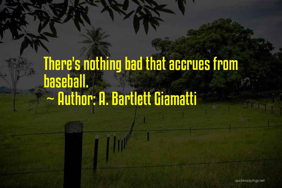 A. Bartlett Giamatti Quotes: There's Nothing Bad That Accrues From Baseball.