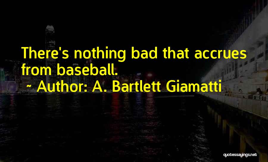 A. Bartlett Giamatti Quotes: There's Nothing Bad That Accrues From Baseball.