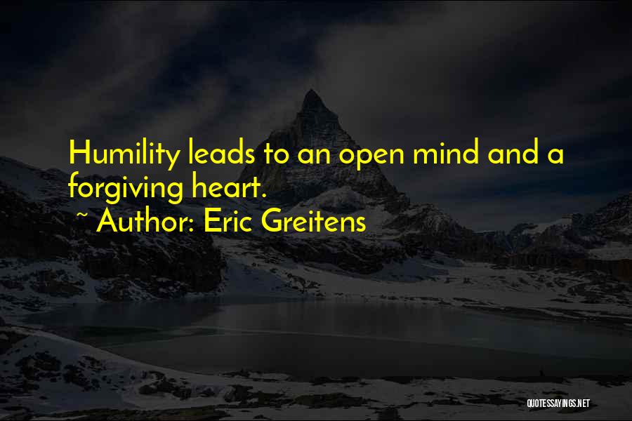 Eric Greitens Quotes: Humility Leads To An Open Mind And A Forgiving Heart.