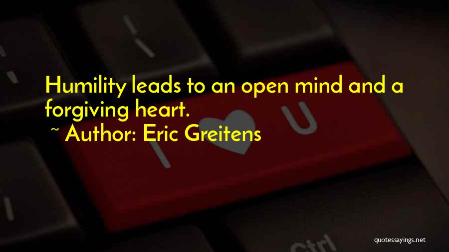 Eric Greitens Quotes: Humility Leads To An Open Mind And A Forgiving Heart.