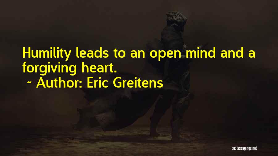 Eric Greitens Quotes: Humility Leads To An Open Mind And A Forgiving Heart.