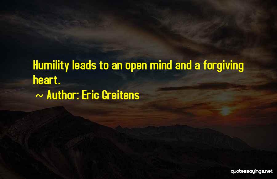 Eric Greitens Quotes: Humility Leads To An Open Mind And A Forgiving Heart.