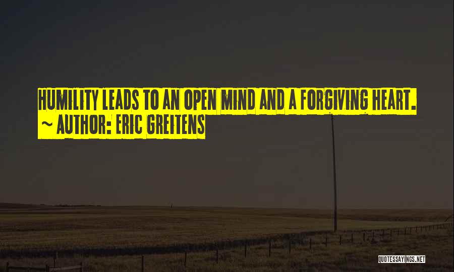 Eric Greitens Quotes: Humility Leads To An Open Mind And A Forgiving Heart.