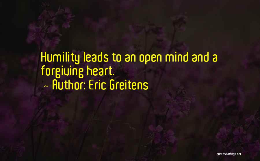 Eric Greitens Quotes: Humility Leads To An Open Mind And A Forgiving Heart.