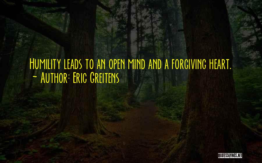 Eric Greitens Quotes: Humility Leads To An Open Mind And A Forgiving Heart.