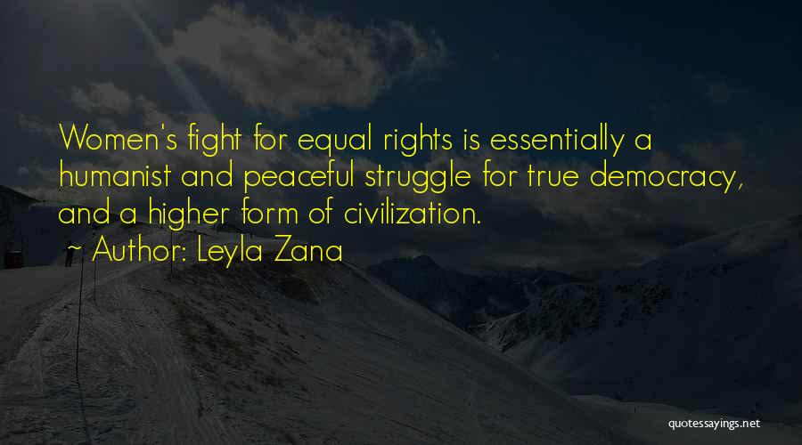 Leyla Zana Quotes: Women's Fight For Equal Rights Is Essentially A Humanist And Peaceful Struggle For True Democracy, And A Higher Form Of