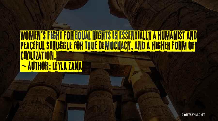 Leyla Zana Quotes: Women's Fight For Equal Rights Is Essentially A Humanist And Peaceful Struggle For True Democracy, And A Higher Form Of