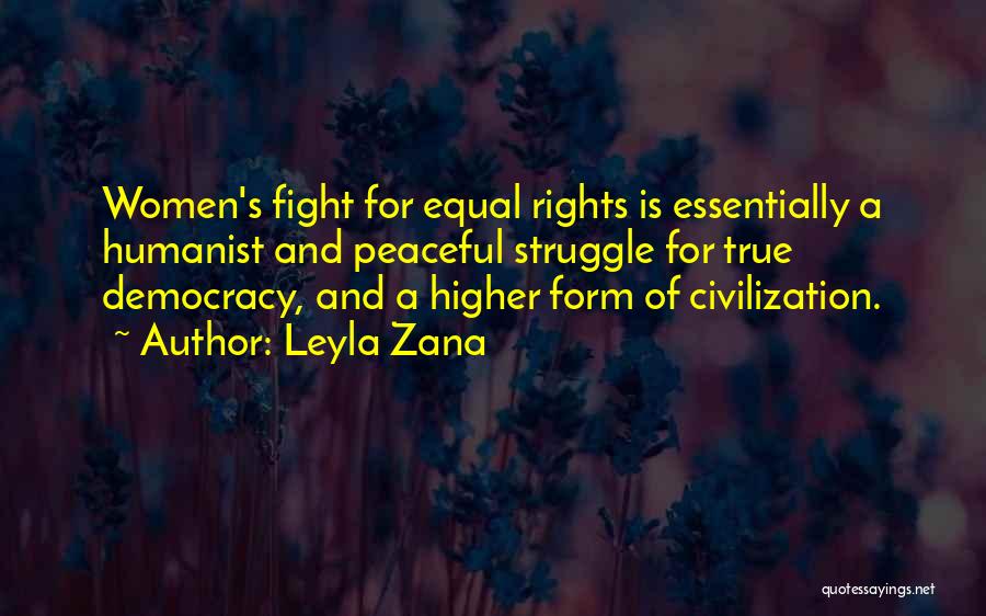 Leyla Zana Quotes: Women's Fight For Equal Rights Is Essentially A Humanist And Peaceful Struggle For True Democracy, And A Higher Form Of