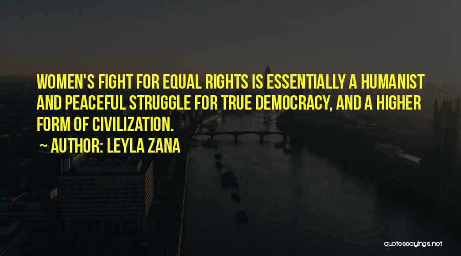 Leyla Zana Quotes: Women's Fight For Equal Rights Is Essentially A Humanist And Peaceful Struggle For True Democracy, And A Higher Form Of