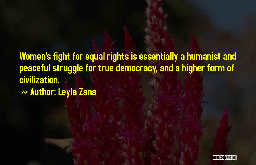 Leyla Zana Quotes: Women's Fight For Equal Rights Is Essentially A Humanist And Peaceful Struggle For True Democracy, And A Higher Form Of