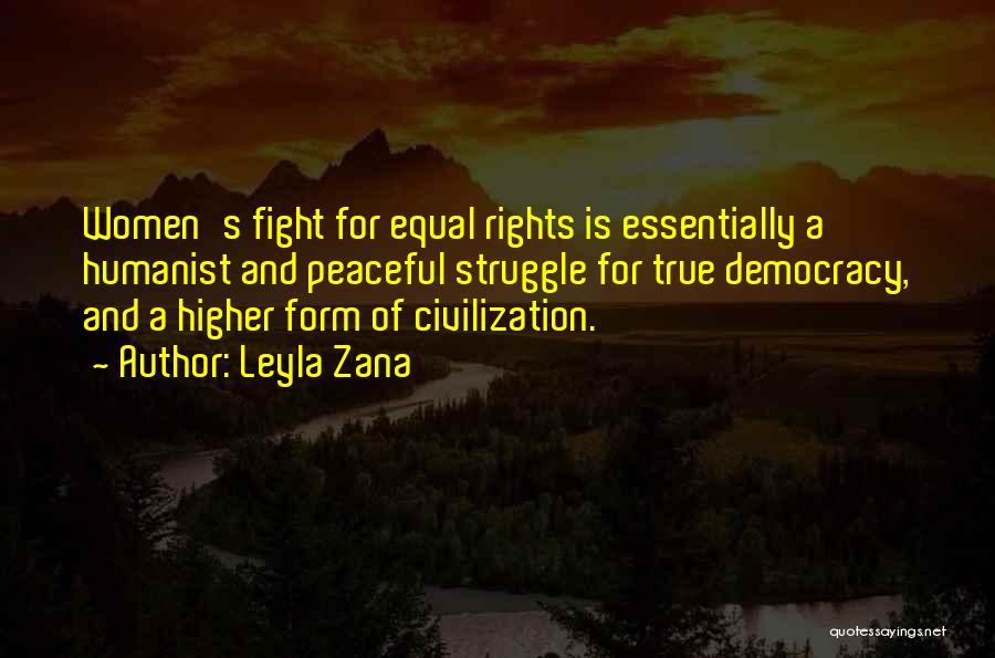 Leyla Zana Quotes: Women's Fight For Equal Rights Is Essentially A Humanist And Peaceful Struggle For True Democracy, And A Higher Form Of