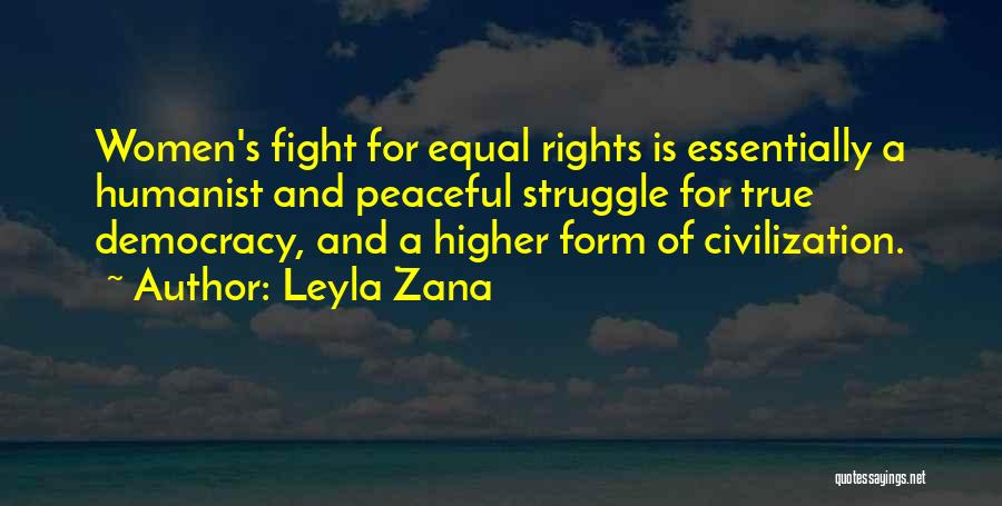 Leyla Zana Quotes: Women's Fight For Equal Rights Is Essentially A Humanist And Peaceful Struggle For True Democracy, And A Higher Form Of