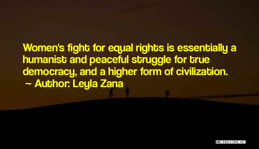 Leyla Zana Quotes: Women's Fight For Equal Rights Is Essentially A Humanist And Peaceful Struggle For True Democracy, And A Higher Form Of