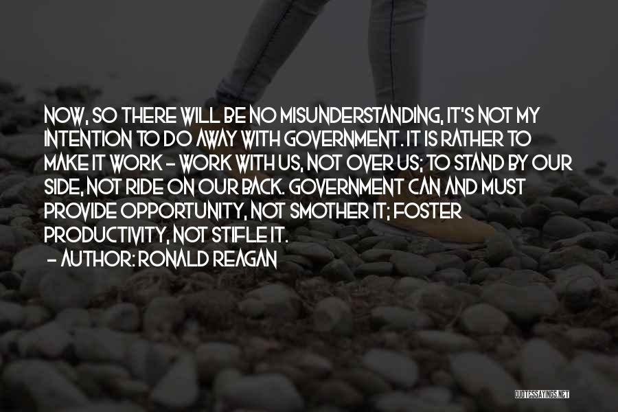 Ronald Reagan Quotes: Now, So There Will Be No Misunderstanding, It's Not My Intention To Do Away With Government. It Is Rather To