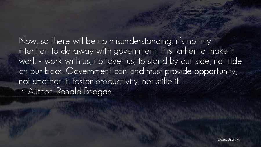 Ronald Reagan Quotes: Now, So There Will Be No Misunderstanding, It's Not My Intention To Do Away With Government. It Is Rather To