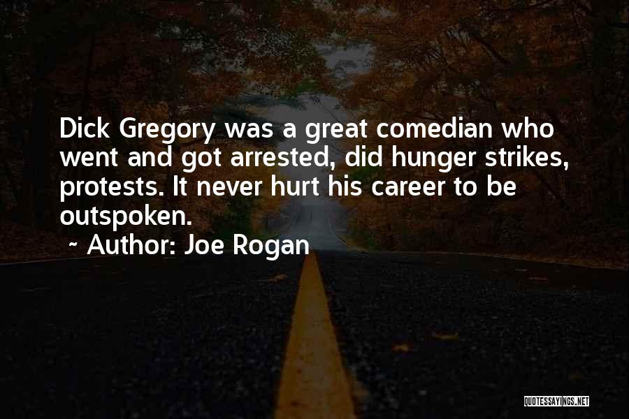 Joe Rogan Quotes: Dick Gregory Was A Great Comedian Who Went And Got Arrested, Did Hunger Strikes, Protests. It Never Hurt His Career