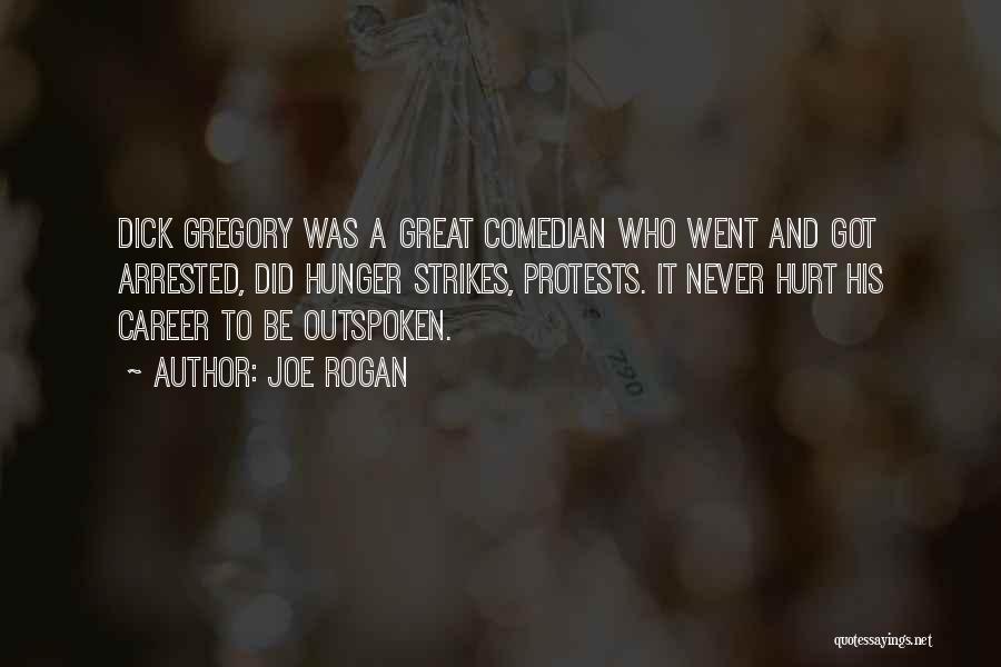 Joe Rogan Quotes: Dick Gregory Was A Great Comedian Who Went And Got Arrested, Did Hunger Strikes, Protests. It Never Hurt His Career
