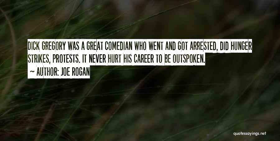 Joe Rogan Quotes: Dick Gregory Was A Great Comedian Who Went And Got Arrested, Did Hunger Strikes, Protests. It Never Hurt His Career