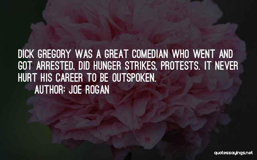 Joe Rogan Quotes: Dick Gregory Was A Great Comedian Who Went And Got Arrested, Did Hunger Strikes, Protests. It Never Hurt His Career