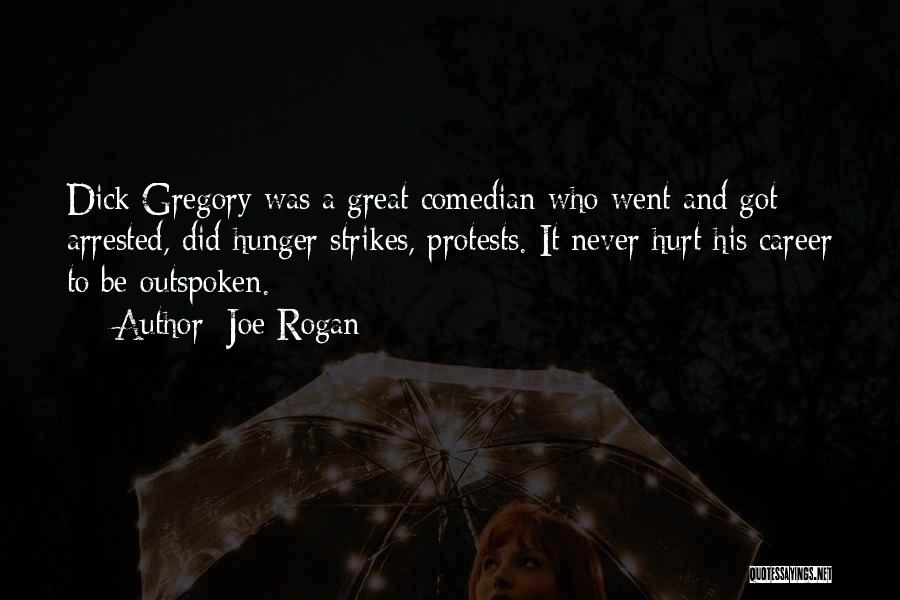 Joe Rogan Quotes: Dick Gregory Was A Great Comedian Who Went And Got Arrested, Did Hunger Strikes, Protests. It Never Hurt His Career