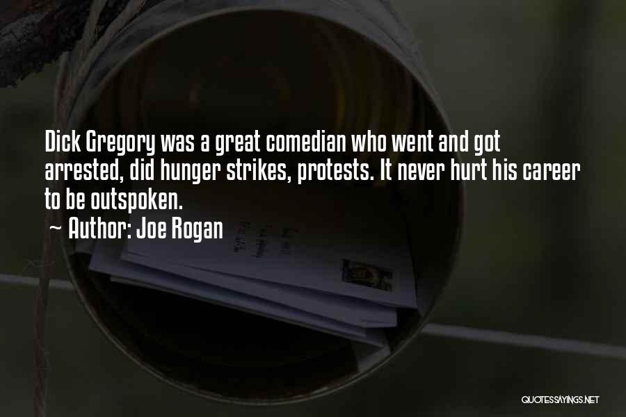 Joe Rogan Quotes: Dick Gregory Was A Great Comedian Who Went And Got Arrested, Did Hunger Strikes, Protests. It Never Hurt His Career