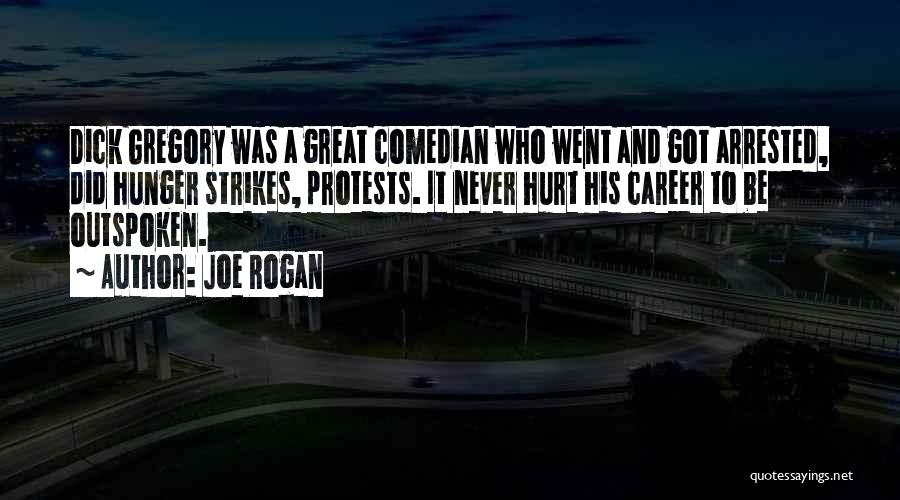 Joe Rogan Quotes: Dick Gregory Was A Great Comedian Who Went And Got Arrested, Did Hunger Strikes, Protests. It Never Hurt His Career