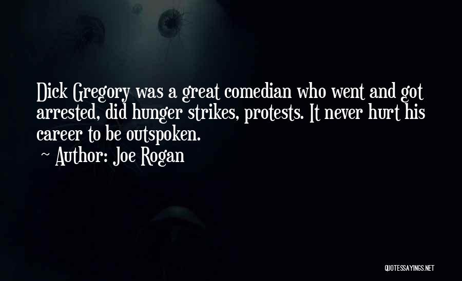 Joe Rogan Quotes: Dick Gregory Was A Great Comedian Who Went And Got Arrested, Did Hunger Strikes, Protests. It Never Hurt His Career