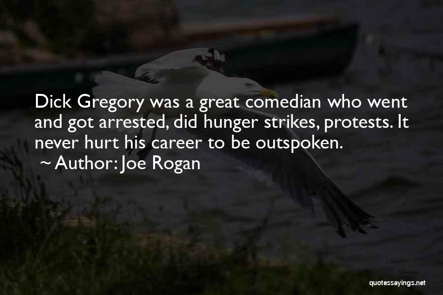 Joe Rogan Quotes: Dick Gregory Was A Great Comedian Who Went And Got Arrested, Did Hunger Strikes, Protests. It Never Hurt His Career