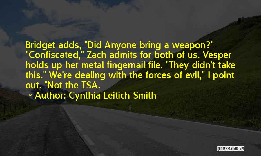 Cynthia Leitich Smith Quotes: Bridget Adds, Did Anyone Bring A Weapon? Confiscated, Zach Admits For Both Of Us. Vesper Holds Up Her Metal Fingernail