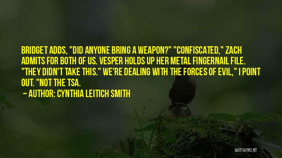 Cynthia Leitich Smith Quotes: Bridget Adds, Did Anyone Bring A Weapon? Confiscated, Zach Admits For Both Of Us. Vesper Holds Up Her Metal Fingernail