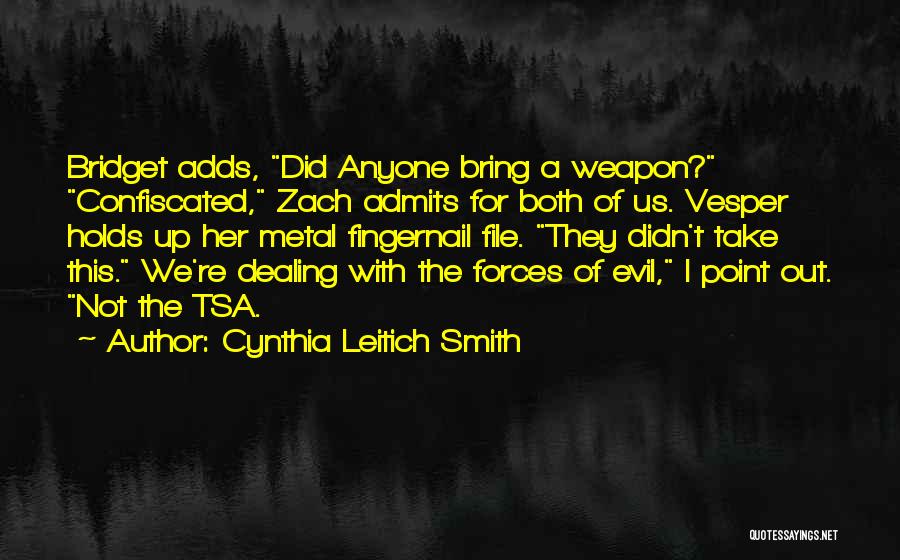 Cynthia Leitich Smith Quotes: Bridget Adds, Did Anyone Bring A Weapon? Confiscated, Zach Admits For Both Of Us. Vesper Holds Up Her Metal Fingernail