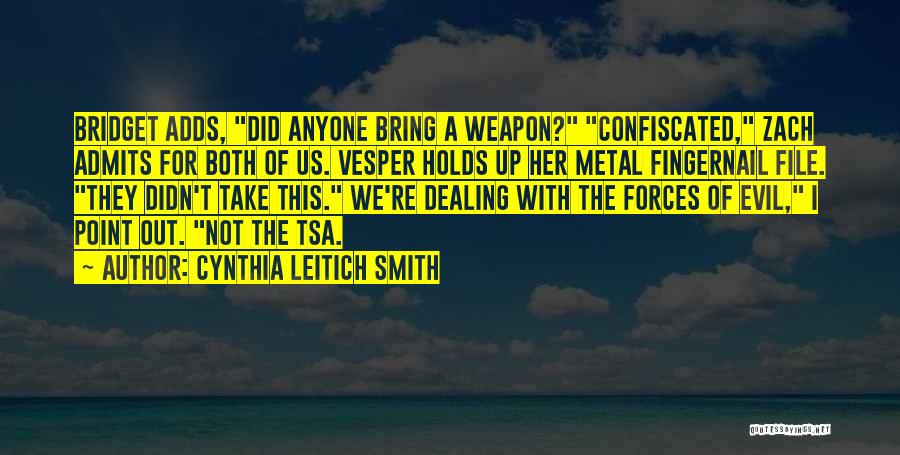 Cynthia Leitich Smith Quotes: Bridget Adds, Did Anyone Bring A Weapon? Confiscated, Zach Admits For Both Of Us. Vesper Holds Up Her Metal Fingernail