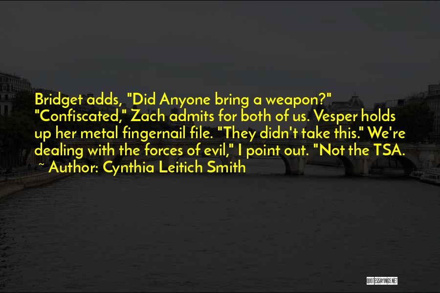 Cynthia Leitich Smith Quotes: Bridget Adds, Did Anyone Bring A Weapon? Confiscated, Zach Admits For Both Of Us. Vesper Holds Up Her Metal Fingernail