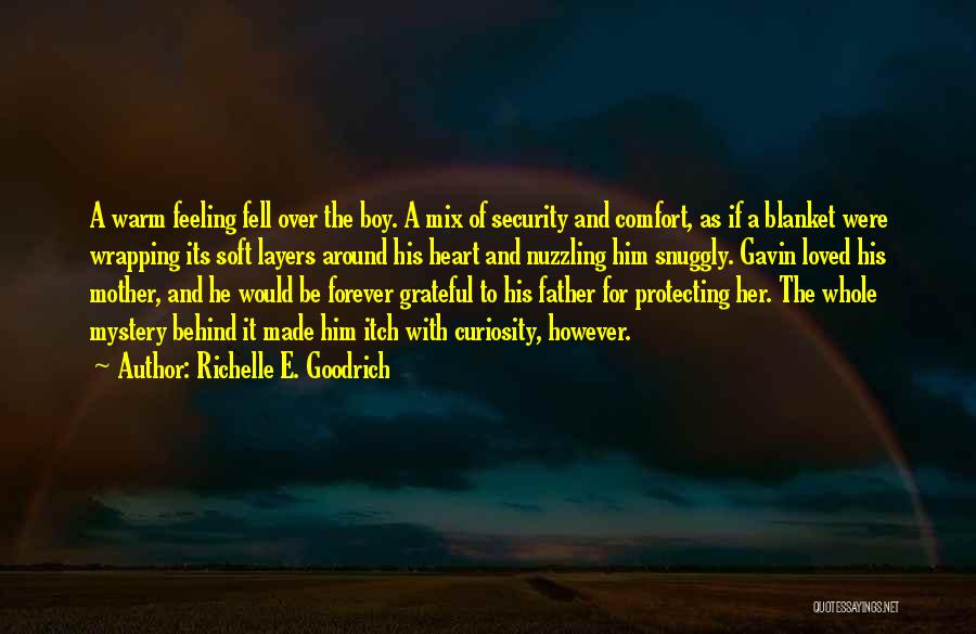 Richelle E. Goodrich Quotes: A Warm Feeling Fell Over The Boy. A Mix Of Security And Comfort, As If A Blanket Were Wrapping Its