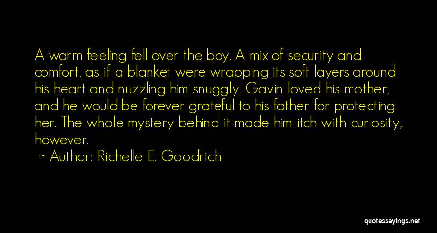 Richelle E. Goodrich Quotes: A Warm Feeling Fell Over The Boy. A Mix Of Security And Comfort, As If A Blanket Were Wrapping Its