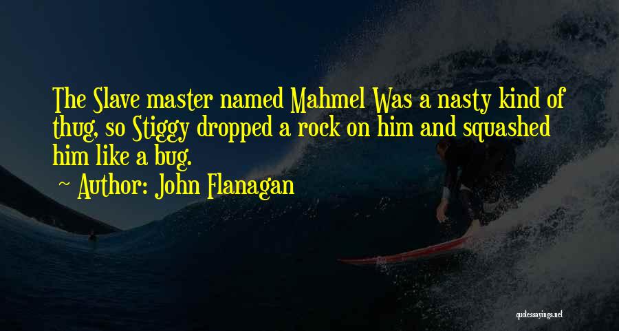 John Flanagan Quotes: The Slave Master Named Mahmel Was A Nasty Kind Of Thug, So Stiggy Dropped A Rock On Him And Squashed