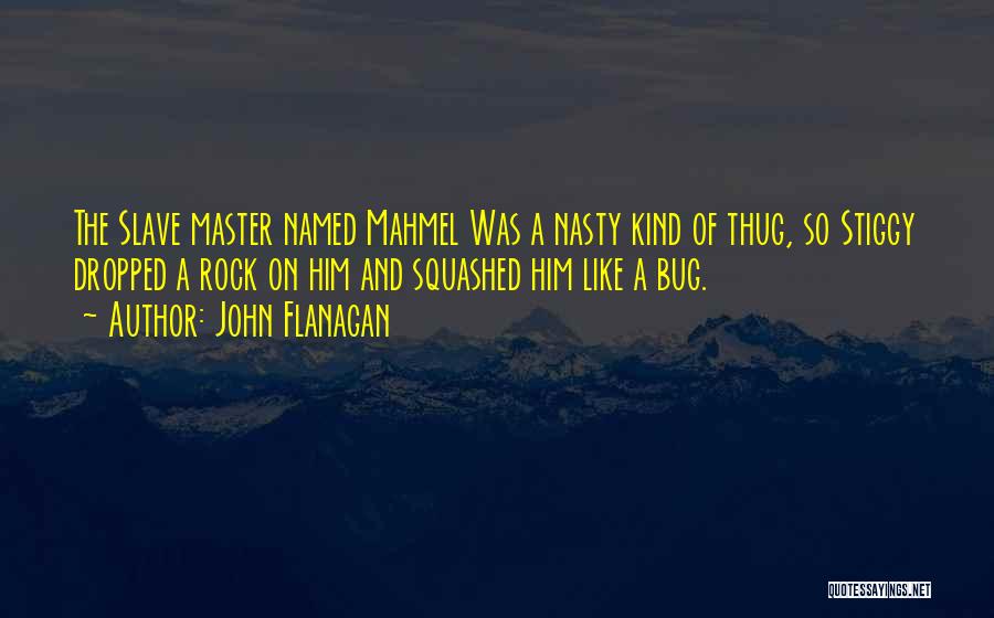 John Flanagan Quotes: The Slave Master Named Mahmel Was A Nasty Kind Of Thug, So Stiggy Dropped A Rock On Him And Squashed