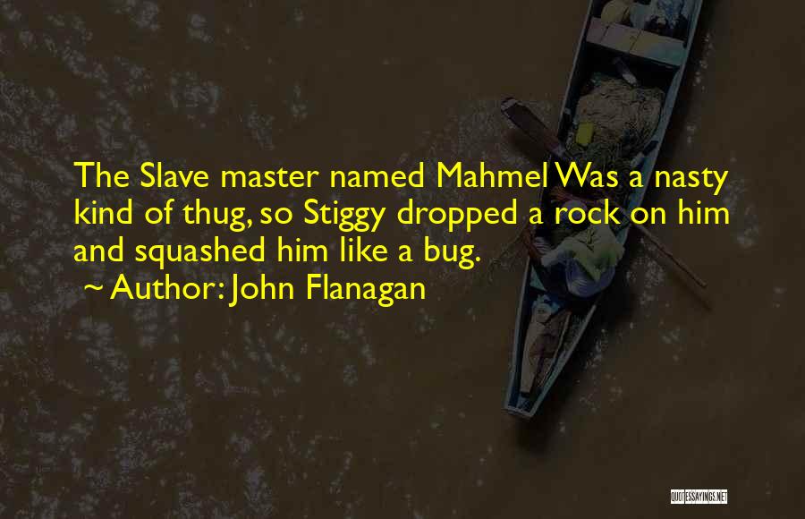 John Flanagan Quotes: The Slave Master Named Mahmel Was A Nasty Kind Of Thug, So Stiggy Dropped A Rock On Him And Squashed