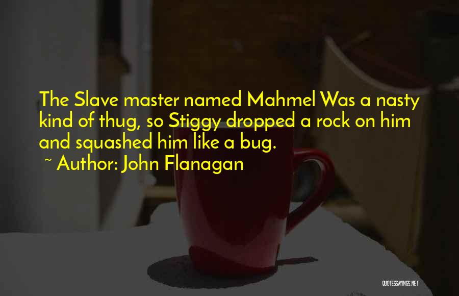 John Flanagan Quotes: The Slave Master Named Mahmel Was A Nasty Kind Of Thug, So Stiggy Dropped A Rock On Him And Squashed
