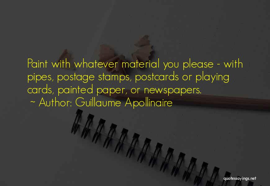Guillaume Apollinaire Quotes: Paint With Whatever Material You Please - With Pipes, Postage Stamps, Postcards Or Playing Cards, Painted Paper, Or Newspapers.