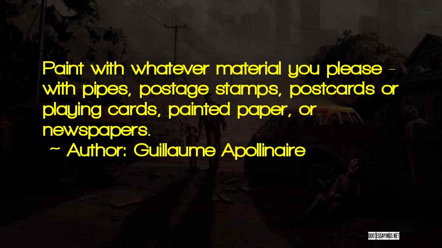 Guillaume Apollinaire Quotes: Paint With Whatever Material You Please - With Pipes, Postage Stamps, Postcards Or Playing Cards, Painted Paper, Or Newspapers.
