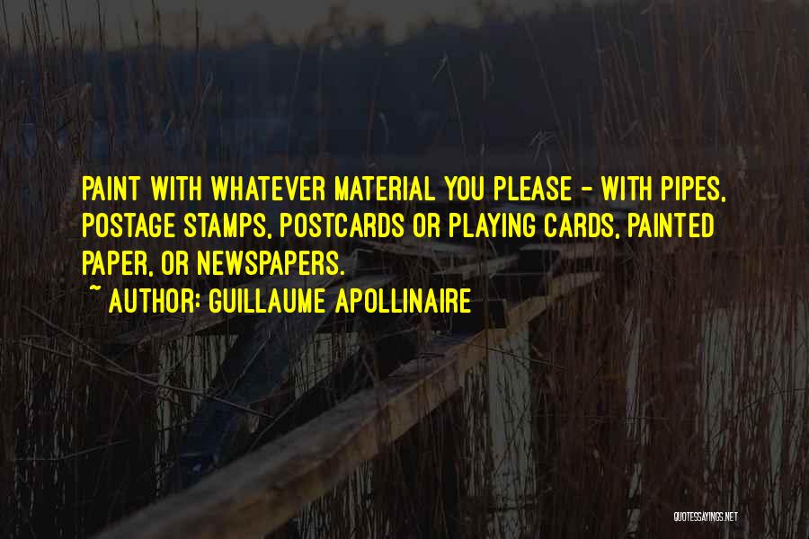 Guillaume Apollinaire Quotes: Paint With Whatever Material You Please - With Pipes, Postage Stamps, Postcards Or Playing Cards, Painted Paper, Or Newspapers.