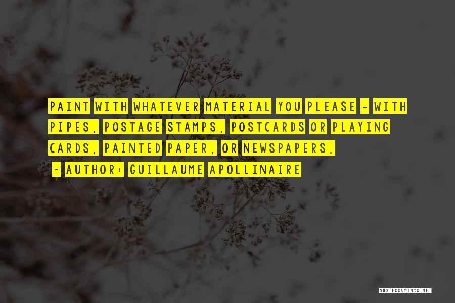Guillaume Apollinaire Quotes: Paint With Whatever Material You Please - With Pipes, Postage Stamps, Postcards Or Playing Cards, Painted Paper, Or Newspapers.