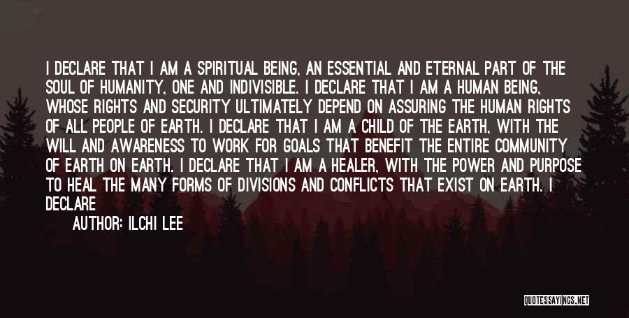 Ilchi Lee Quotes: I Declare That I Am A Spiritual Being, An Essential And Eternal Part Of The Soul Of Humanity, One And