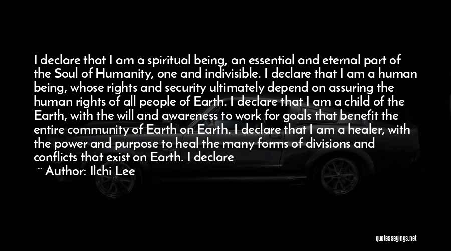 Ilchi Lee Quotes: I Declare That I Am A Spiritual Being, An Essential And Eternal Part Of The Soul Of Humanity, One And
