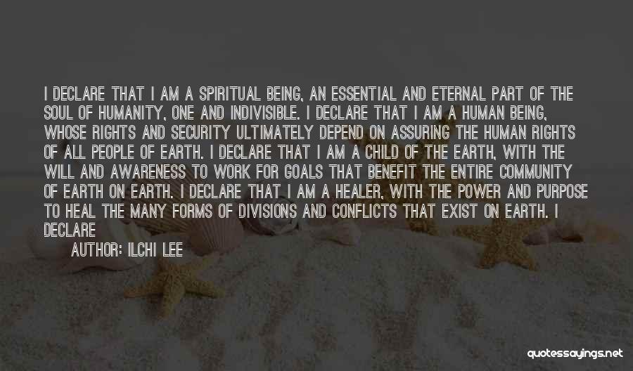 Ilchi Lee Quotes: I Declare That I Am A Spiritual Being, An Essential And Eternal Part Of The Soul Of Humanity, One And