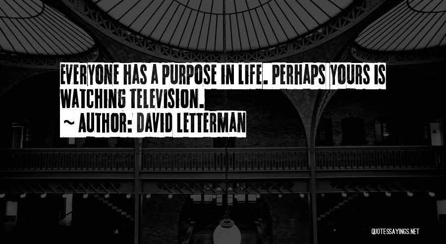 David Letterman Quotes: Everyone Has A Purpose In Life. Perhaps Yours Is Watching Television.