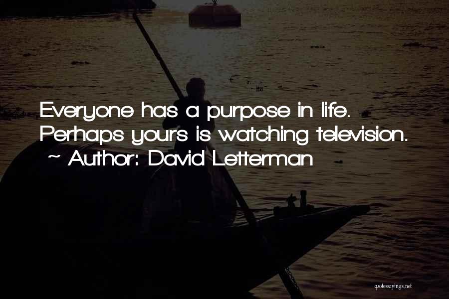 David Letterman Quotes: Everyone Has A Purpose In Life. Perhaps Yours Is Watching Television.